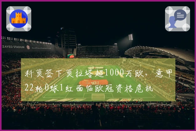 科莫签下莫拉塔超1000万欧，意甲22轮0球1红面临欧冠资格危机