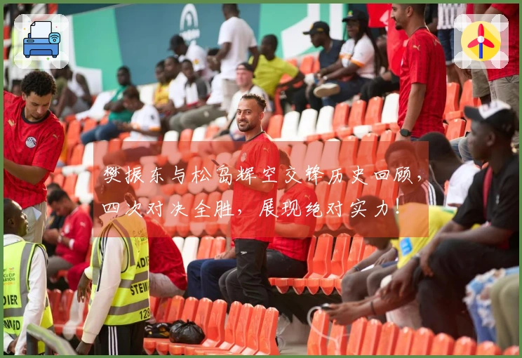 樊振东与松岛辉空交锋历史回顾，四次对决全胜，展现绝对实力！