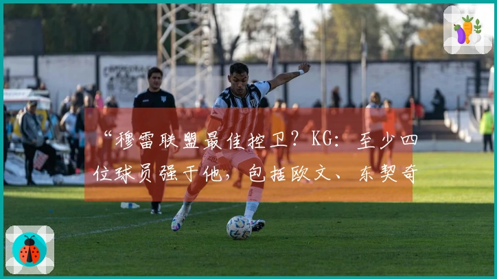 “穆雷联盟最佳控卫？KG：至少四位球员强于他，包括欧文、东契奇和莫兰特”